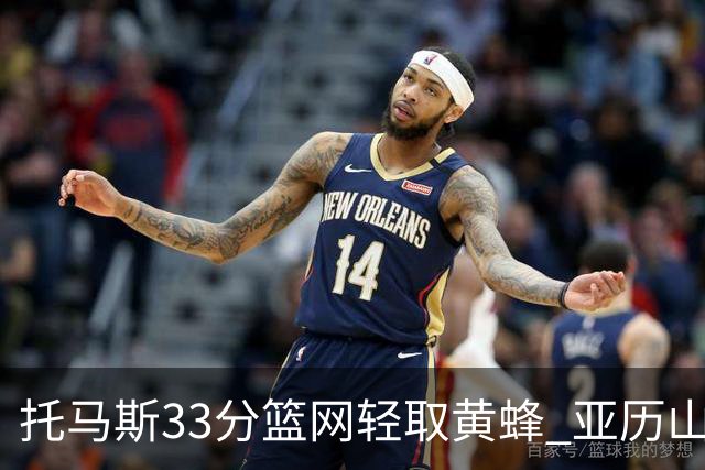 托马斯33分篮网轻取黄蜂 亚历山大32+9雷霆胜
